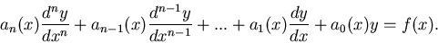 \begin{displaymath}a_n (x) \frac{d^ny}{dx^n} + a_{n-1}(x) \frac{d^{n-1}y}{dx^{n-1}} + ... + a_1(x)\frac{dy}{dx} + a_0(x) y = f(x).
\end{displaymath}