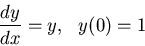 \begin{displaymath}\frac{dy}{dx} = y, \:\:\: y(0) = 1
\end{displaymath}