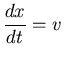 $\displaystyle \frac{dx}{dt} = v$