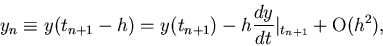 \begin{displaymath}y_n \equiv y(t_{n+1}-h) = y(t_{n+1}) - h \frac{dy}{dt}\vert _{t_{n+1}} + {\mbox{O}}(h^2),
\end{displaymath}
