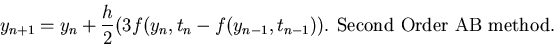 \begin{displaymath}y_{n+1} = y_n + \frac{h}{2}(3 f(y_n,t_n - f(y_{n-1}, t_{n-1})). \:\: {\mbox{Second Order AB method.}}
\end{displaymath}