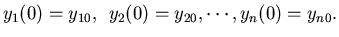 $\displaystyle y_1(0) = y_{10}, \:\: y_2(0) =y_{20},\cdots , y_n(0) = y_{n0}.$