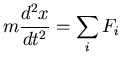 $\displaystyle m\frac{d^2 x}{dt^2} = \sum_i F_i$