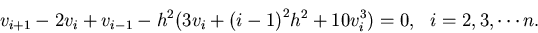 \begin{displaymath}v_{i+1} - 2v_i + v_{i-1} - h^2 (3 v_i + {(i-1)}^2h^2 + 10 v_i^3) = 0, \:\:\: i=2,3,\cdots n.
\end{displaymath}