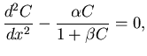 $\displaystyle \frac{d^2 C}{dx^2} - \frac{\alpha C}{1+\beta C} = 0,$