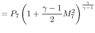 $\displaystyle = P_7 \left(1+\frac{\gamma-1}{2}M_7^2\right)^\frac{\gamma}{\gamma-1}$