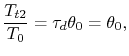 $\displaystyle \frac{T_{t2}}{T_0} = \tau_d \theta_0 = \theta_0,$