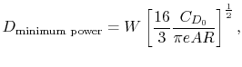 $\displaystyle D_{\textrm{minimum power}} = W\left[\frac{16}{3}\frac{C_{D_0}}{\pi e AR}\right]^{\frac{1}{2}},$