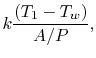 $\displaystyle k\frac{(T_1-T_w)}{A/P},$