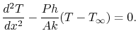 $\displaystyle \frac{d^2T}{dx^2} -\frac{Ph}{Ak}(T-T_\infty) = 0.$