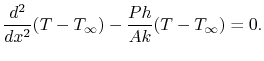 $\displaystyle \frac{d^2}{dx^2}(T-T_\infty) -\frac{Ph}{Ak}(T-T_\infty) = 0.$