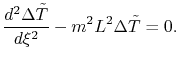 $\displaystyle \frac{d^2\Delta \tilde{T}}{d\xi^2} - m^2L^2\Delta \tilde{T} = 0.$
