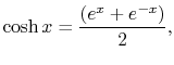 $\displaystyle \cosh{x} = \frac{(e^{x}+e^{-x})}{2},$