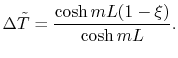 $\displaystyle \Delta \tilde{T} = \frac{\cosh{mL(1-\xi)}}{\cosh{mL}}.$