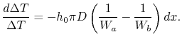 $\displaystyle \frac{d\Delta T}{\Delta T} = -h_0 \pi D\left(\frac{1}{W_a}-\frac{1}{W_b}\right)dx.$