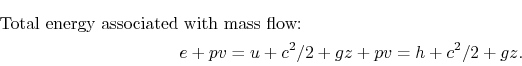 \begin{multline*}
\textrm{Total energy associated with mass flow:} e + pv = u +
c^2/2 + gz + pv = h + c^2 /2 + gz.
\end{multline*}