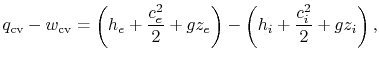 $\displaystyle q_{\textrm{cv}} - w_{\textrm{cv}} = \left(h_e+\frac{c_e^2}{2}+gz_e\right)-\left(h_i+\frac{c_i^2}{2}+gz_i\right),$