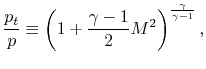 $\displaystyle \frac{p_t}{p} \equiv \left(1 + \frac{\gamma-1}{2}M^2\right)^{\frac{\gamma}{\gamma-1}},$