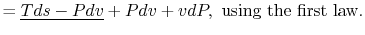 $\displaystyle =\underline{Tds -Pdv} +Pdv + vdP,\textrm{ using the first law.}$