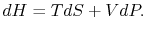 $\displaystyle dH =TdS +VdP.$