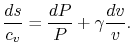 $\displaystyle \frac{ds}{c_v}=\frac{dP}{P}+\gamma\frac{dv}{v}.$