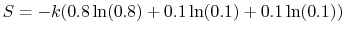$\displaystyle S=-k(0.8\ln(0.8)+0.1\ln(0.1)+0.1\ln(0.1))$