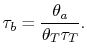 $\displaystyle \tau_b = \frac{\theta_a}{\theta_T \tau_T}.$