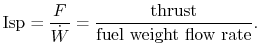 $\displaystyle \textrm{Isp} = \frac{F}{\dot{W}}=\frac{\textrm{thrust}}{\textrm{fuel weight flow rate}}.$