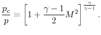 $\displaystyle \frac{p_c}{p} = \left[1 + \frac{\gamma-1}{2}M^2\right]^{\frac{\gamma}{\gamma-1}}.$