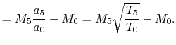 $\displaystyle = M_5\frac{a_5}{a_0} -M_0=M_5\sqrt{\frac{T_5}{T_0}}-M_0.$