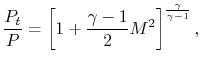 $\displaystyle \frac{P_t}{P} = \left[1+\frac{\gamma-1}{2}M^2\right]^{\frac{\gamma}{\gamma-1}},$