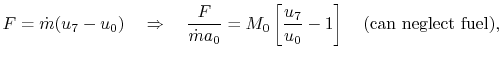 $\displaystyle F = \dot{m}(u_7-u_0) \quad \Rightarrow \quad \frac{F}{\dot{m}a_0} = M_0\left[\frac{u_7}{u_0}-1\right] \quad \textrm{(can neglect fuel)},$