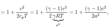 $\displaystyle = 1 + \frac{c^2}{2c_pT} = 1 + \frac{(\gamma-1)c^2}{2\underbrace{\gamma RT}_{a^2}} =1+\frac{(\gamma-1)c^2}{2a^2},$