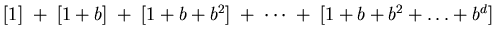 \([1] \;+\; [1+b] \;+\; [1+b+b^2] \;+\; \cdots \;+\; [1+b+b^2+ \ldots +b^d]\)