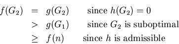 \begin{eqnarray*}
f(G_2) & = & g(G_2)\qquad {\rm since }h(G_2) = 0 \\
& > & g...
...al} \\
&\geq& f(n) \qquad {\rm since }h {\rm is admissible}
\end{eqnarray*}