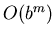 $O(b^m)$