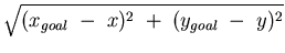 \(\sqrt{(x_{goal} \;-\; x)^2 \;+\;
(y_{goal} \;-\; y)^2}\)