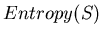 $Entropy(S)$