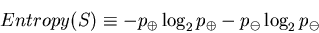 \begin{displaymath}Entropy(S) \equiv - p_{\oplus} \log_{2} p_{\oplus} - p_{\ominus} \log_{2}
p_{\ominus}\end{displaymath}
