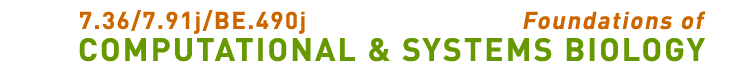7.36/7.91j/BE.490j Foundations of Computational and Systems Biology