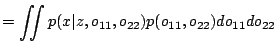 $\displaystyle = \iint p(x\vert z, o_{11}, o_{22}) p(o_{11}, o_{22})do_{11} do_{22}$