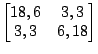 $ \displaystyle \begin{bmatrix}18,6 & 3,3 \\ 3,3 & 6,18
\end{bmatrix}$