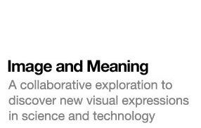 Image and Meaning. A collaborative exploration to discover new visual expressions in science and technology.
