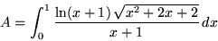 \begin{displaymath}A = \int_0^1 \frac{\ln(x+1) \,
\sqrt{x^2 + 2x + 2}}{x + 1} \, dx
\end{displaymath}