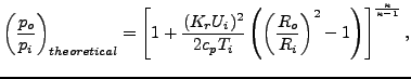 $\displaystyle \left ( \frac{p_o}{p_i} \right ) _{theoretical}= \left[ 1 + \frac...
... ( \frac{R_o}{R_i} \right ) ^2 -1 \right) \right ] ^ {\frac{\kappa}{\kappa-1}},$