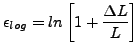 $\displaystyle \epsilon_{log}=ln \left[1+\frac{\Delta L}{L} \right]$