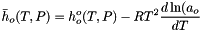 \[ \bar h_o(T,P) = h^{o}_o(T,P) - R T^2 \frac{d \ln(a_o}{dT} \]