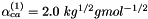 $ \alpha^{(1)}_{ca} = 2.0\ kg^{1/2} gmol^{-1/2}$