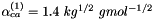 $ \alpha^{(1)}_{ca} = 1.4\ kg^{1/2}\ gmol^{-1/2}$