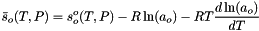 \[ \bar s_o(T,P) = s^o_o(T,P) - R \ln(a_o) - R T \frac{d \ln(a_o)}{dT} \]